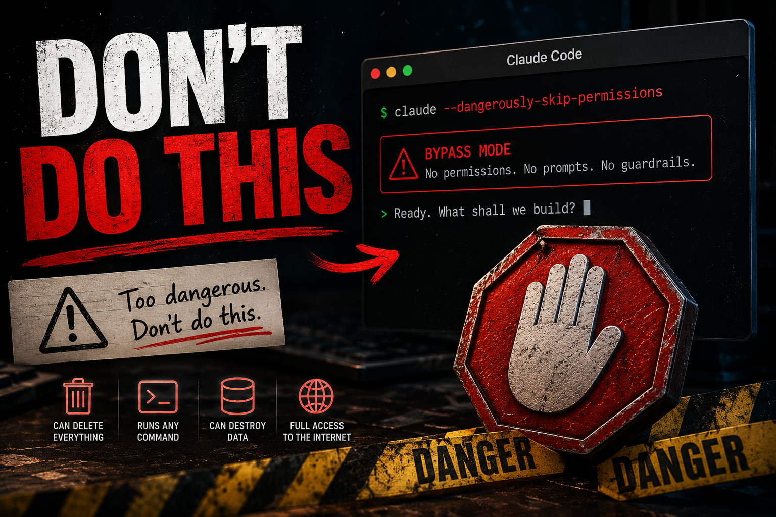 A mock warning poster reading "DON'T DO THIS — too dangerous" beside a Claude Code terminal running claude --dangerously-skip-permissions in BYPASS MODE: no permissions, no prompts, no guardrails. A stop-hand sign and danger tape sit below icons reading can delete everything, runs any command, can destroy data, full access to the internet.